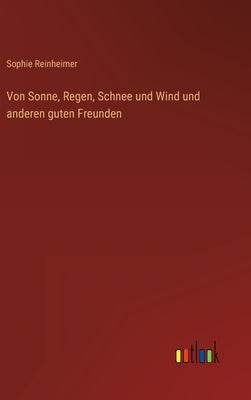 Von Sonne, Regen, Schnee und Wind und anderen guten Freunden by Reinheimer, Sophie