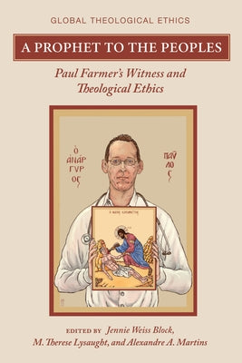 A Prophet to the Peoples: Paul Farmer's Witness and Theological Ethics by Block, Jennie Weiss