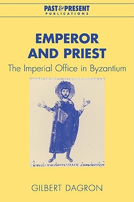 Emperor and Priest: The Imperial Office in Byzantium by Dagron, Gilbert