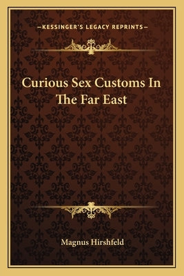 Curious Sex Customs in the Far East by Hirshfeld, Magnus