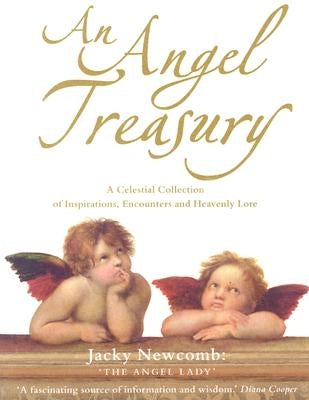 An Angel Treasury: A Celestial Collection of Inspirations, Encounters and Heavenly Lore by Newcomb, Jacky