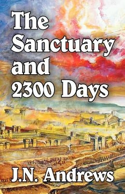 The Sanctuary and Twenty-Three Hundred Days by Andrews, J. N.