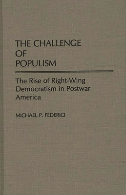 The Challenge of Populism: The Rise of Right-Wing Democratism in Postwar America by Federici, Michael P.