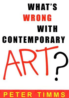 What's Wrong with Contemporary Art? by Timms, Peter