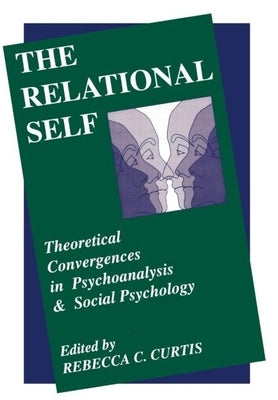The Relational Self: Theoretical Convergences in Psychoanalysis and Social Psychology by Curtis, Rebecca Coleman