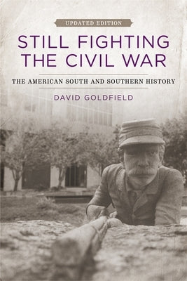 Still Fighting the Civil War: The American South and Southern History by Goldfield, David