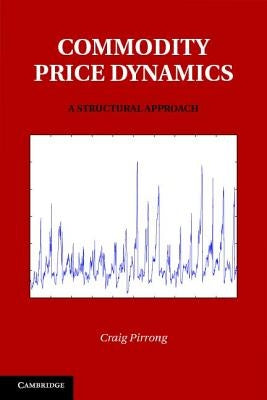 Commodity Price Dynamics: A Structural Approach by Pirrong, Craig