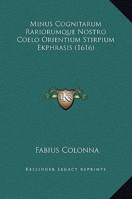 Minus Cognitarum Rariorumque Nostro Coelo Orientium Stirpium Ekphrasis (1616) by Colonna, Fabius