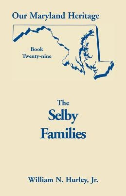 Our Maryland Heritage, Book 29: Selby Families by Hurley, W. N.