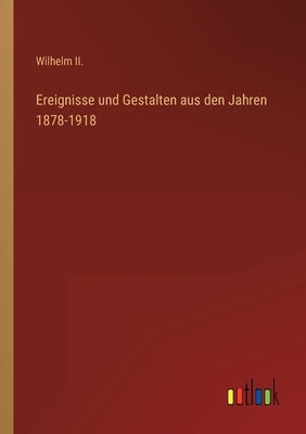 Ereignisse und Gestalten aus den Jahren 1878-1918 by Wilhelm II