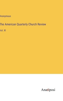 The American Quarterly Church Review: Vol. XI by Anonymous