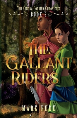 The Gallant Riders: The Cindra Corrina Chronicles Book Two by Rude, Mark
