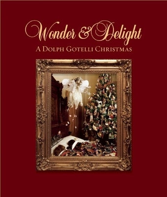 Wonder and Delight: A Dolph Gotelli Christmas by Gotelli, Dolph