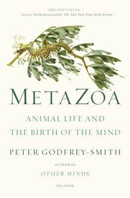 Metazoa: Animal Life and the Birth of the Mind by Godfrey-Smith, Peter