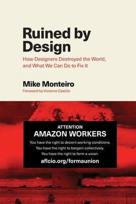Ruined by Design: How Designers Destroyed the World, and What We Can Do to Fix It by Monteiro, Mike