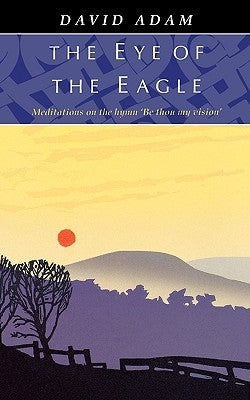 Eye of the Eagle, The - Meditations on the Hymn 'Be Thou My Vision' by Adam, David