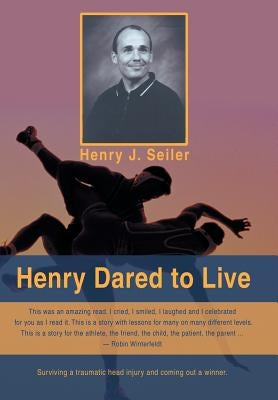 Henry Dared to Live by Seiler, Henry J.