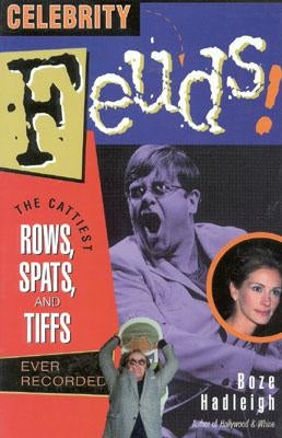 Celebrity Feuds!: The Cattiest Rows, Spats, and Tiffs Ever Recorded by Hadleigh, Boze