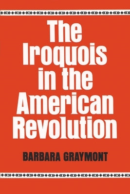 The Iroquois in the American Revolution by Graymont, Barbara