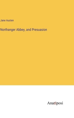 Northanger Abbey, and Presuasion by Austen, Jane
