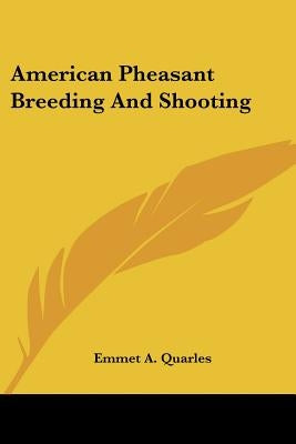 American Pheasant Breeding And Shooting by Quarles, Emmet A.