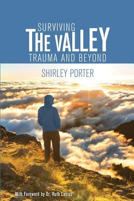 Surviving the Valley: Trauma and Beyond by Porter, Shirley