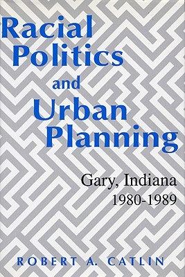 Racial Politics & Urban Planning by Catlin, Robert A.