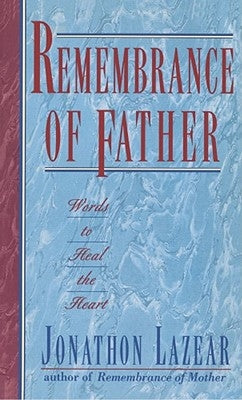 Remembrance of Father: Words to Heal the Heart by Lazear, Jonathon