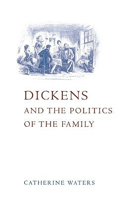 Dickens and the Politics of the Family by Waters, Catherine