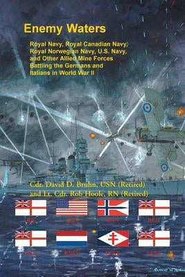 Enemy Waters: Royal Navy, Royal Canadian Navy, Royal Norwegian Navy, U.S. Navy, and other Allied Mine Forces battling the Germans an by Bruhn, David