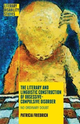 The Literary and Linguistic Construction of Obsessive-Compulsive Disorder: No Ordinary Doubt by Friedrich, Patricia