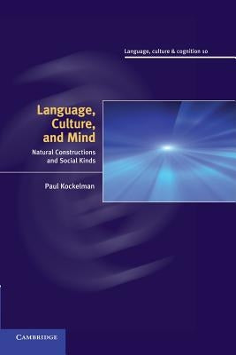 Language, Culture, and Mind: Natural Constructions and Social Kinds by Kockelman, Paul
