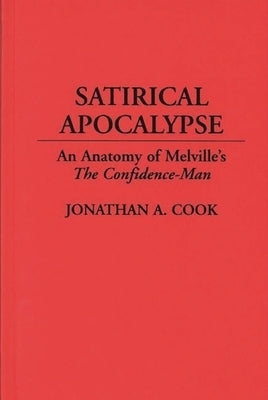 Satirical Apocalypse: An Anatomy of Melville's The Confidence-Man by Cook, Jonathan