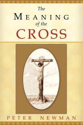 The Meaning of the Cross by Newman, Peter