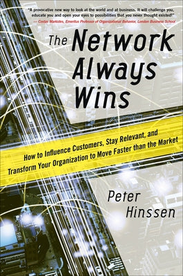 The Network Always Wins: How to Influence Customers, Stay Relevant, and Transform Your Organization to Move Faster Than the Market by Hinssen, Peter