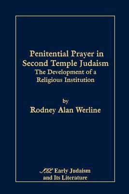Penitential Prayer in Second Temple Judaism: The Development of a Religious Institution by Werline, Rodney Alan