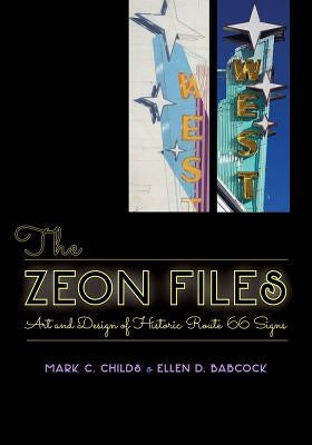The Zeon Files: Art and Design of Historic Route 66 Signs by Childs, Mark C.
