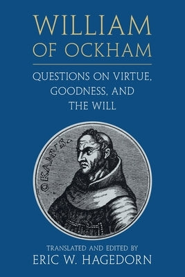 William of Ockham: Questions on Virtue, Goodness, and the Will by Hagedorn, Eric W.