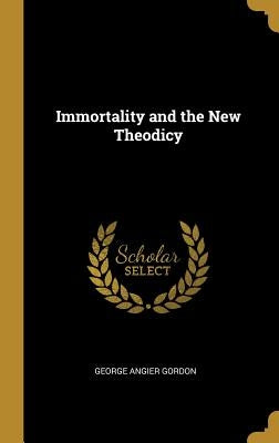 Immortality and the New Theodicy by Gordon, George Angier