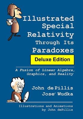 Illustrated Special Relativity Through Its Paradoxes: Deluxe Edition: A Fusion of Linear Algebra, Graphics, and Reality by Wudka, Jose'