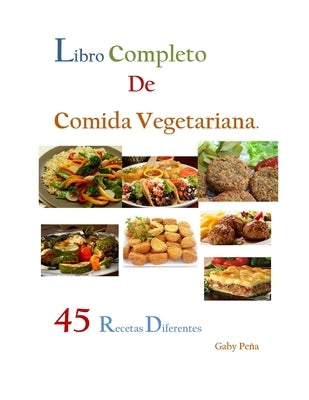 Libro Completo de Comida Vegetariana: 45 Recetas Diferentes by Pena, Gaby