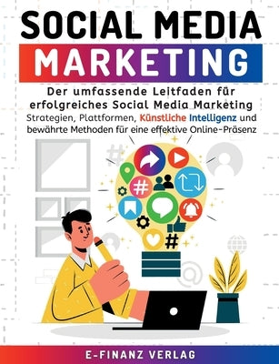 Social Media Marketing: Der umfassende Leitfaden für erfolgreiches Social Media Marketing Strategien, Plattformen, Künstliche Intelligenz und by Verlag, E-Finanz