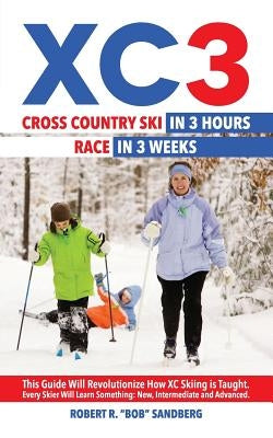 Xc3: Cross Country Ski in 3 Hours; Race in 3 Weeks by Sandberg, Robert Bob