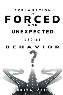 Explanation of forced and unexpected choice behavior by Vail, Brian