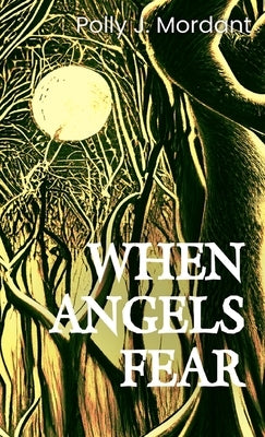 When Angels Fear by Mordant, Polly J.