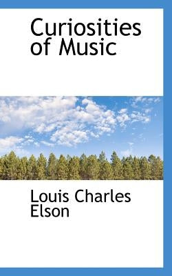 Curiosities of Music by Elson, Louis Charles