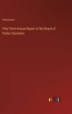Fifty-Third Annual Report of the Board of Public Education by Anonymous
