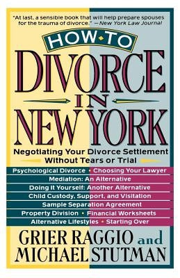 How to Divorce in New York: Negotiating Your Divorce Settlement Without Tears or Trial by Raggio, Grier H.