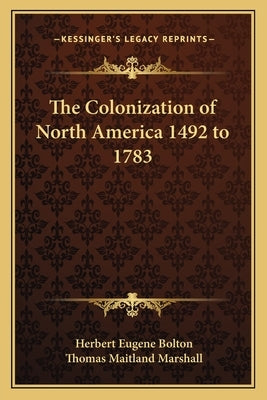 The Colonization of North America 1492 to 1783 by Bolton, Herbert Eugene