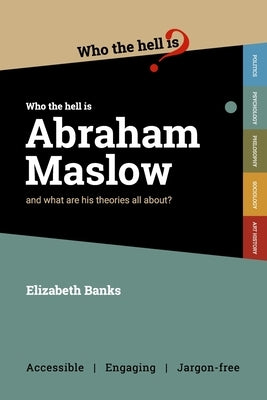 Who the Hell is Abraham Maslow?: And what are his theories all about? by Banks, Elizabeth